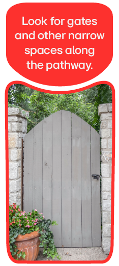 An outdoor gate in the pathway. Look for gates and other narrow spaces along the pathway.
